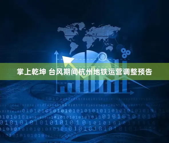 掌上乾坤 台风期间杭州地铁运营调整预告